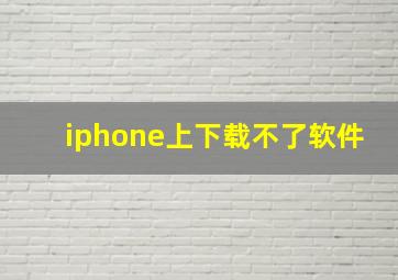 iphone上下载不了软件