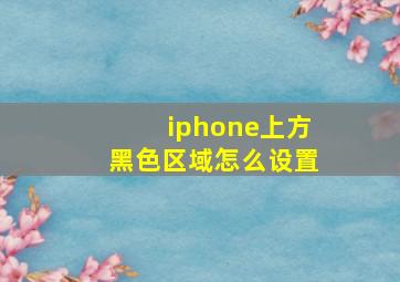 iphone上方黑色区域怎么设置