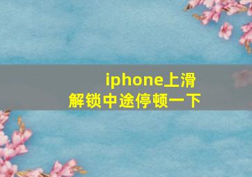 iphone上滑解锁中途停顿一下