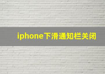 iphone下滑通知栏关闭