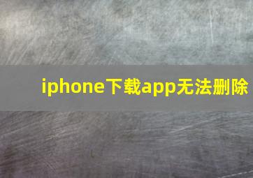 iphone下载app无法删除