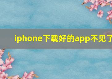 iphone下载好的app不见了