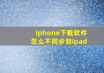 iphone下载软件怎么不同步到ipad