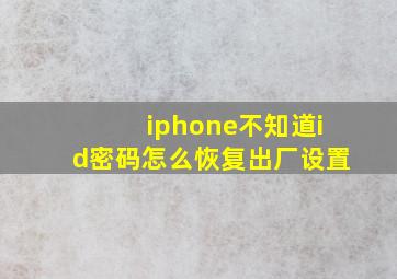 iphone不知道id密码怎么恢复出厂设置