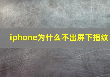 iphone为什么不出屏下指纹