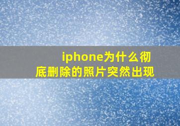 iphone为什么彻底删除的照片突然出现