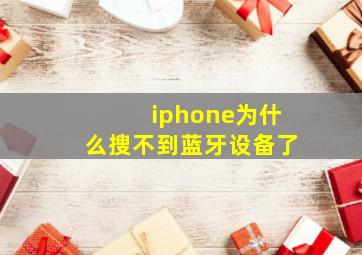 iphone为什么搜不到蓝牙设备了