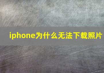 iphone为什么无法下载照片