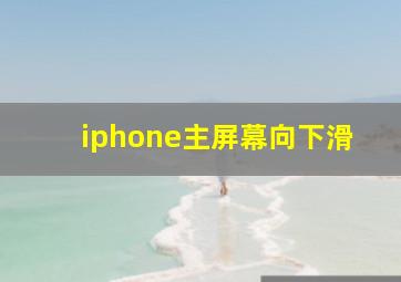 iphone主屏幕向下滑