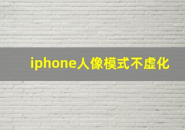 iphone人像模式不虚化