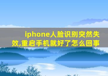 iphone人脸识别突然失效,重启手机就好了怎么回事