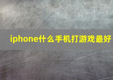 iphone什么手机打游戏最好