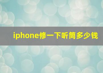 iphone修一下听筒多少钱