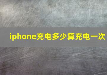 iphone充电多少算充电一次