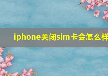 iphone关闭sim卡会怎么样