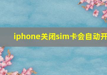 iphone关闭sim卡会自动开