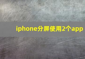 iphone分屏使用2个app