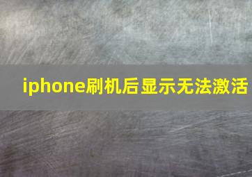 iphone刷机后显示无法激活