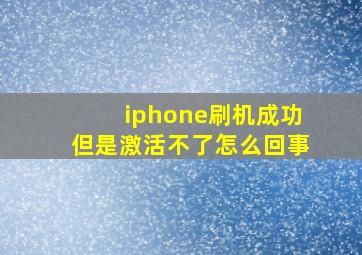 iphone刷机成功但是激活不了怎么回事