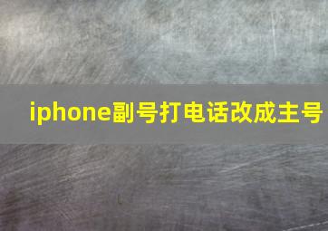 iphone副号打电话改成主号