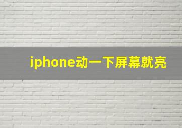 iphone动一下屏幕就亮