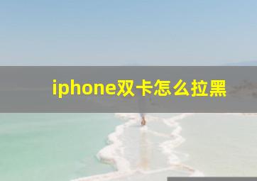 iphone双卡怎么拉黑