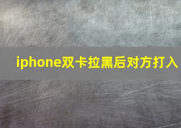 iphone双卡拉黑后对方打入