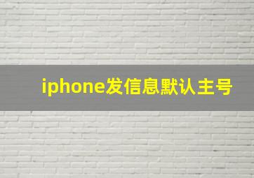 iphone发信息默认主号