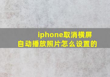 iphone取消横屏自动播放照片怎么设置的