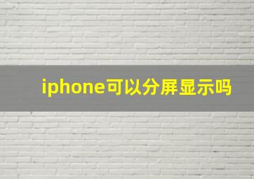 iphone可以分屏显示吗