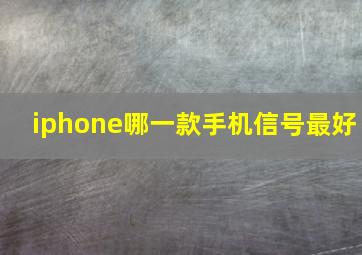 iphone哪一款手机信号最好