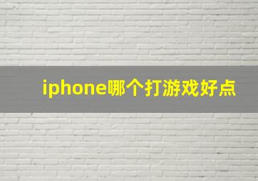 iphone哪个打游戏好点