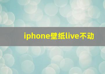 iphone壁纸live不动