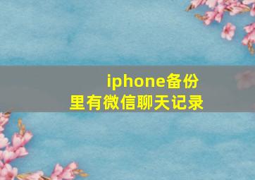 iphone备份里有微信聊天记录