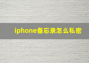 iphone备忘录怎么私密