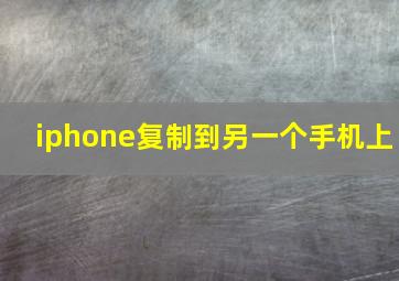 iphone复制到另一个手机上