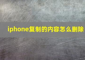 iphone复制的内容怎么删除