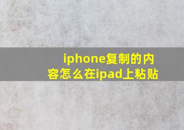 iphone复制的内容怎么在ipad上粘贴