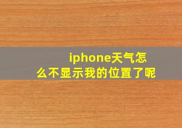 iphone天气怎么不显示我的位置了呢