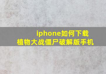 iphone如何下载植物大战僵尸破解版手机