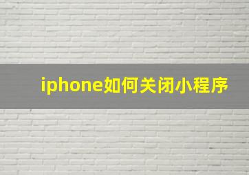 iphone如何关闭小程序