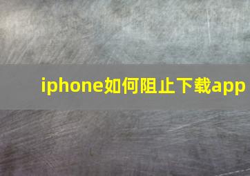 iphone如何阻止下载app