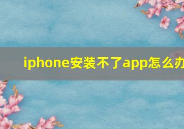 iphone安装不了app怎么办