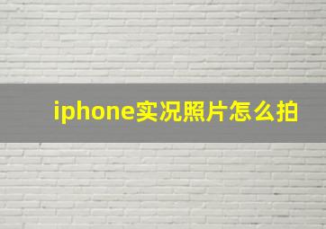 iphone实况照片怎么拍