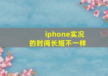 iphone实况的时间长短不一样