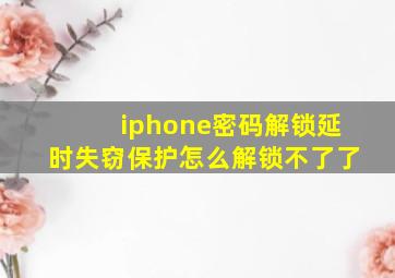 iphone密码解锁延时失窃保护怎么解锁不了了