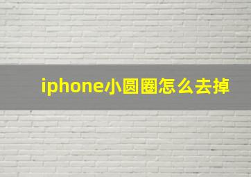 iphone小圆圈怎么去掉