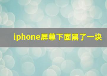 iphone屏幕下面黑了一块