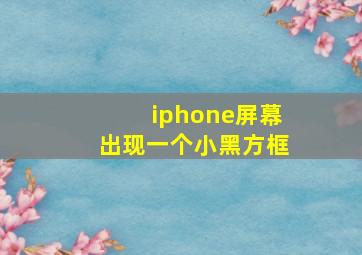 iphone屏幕出现一个小黑方框