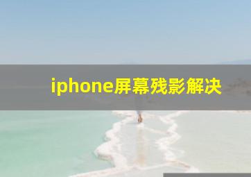 iphone屏幕残影解决